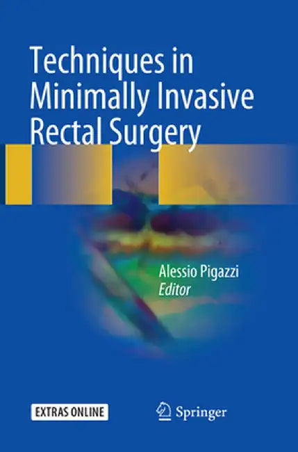 Techniques in Minimally Invasive Rectal Surgery by Alessio Pigazzi