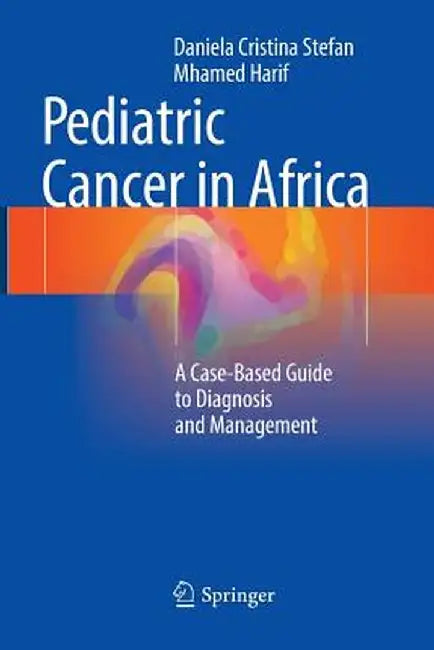Pediatric Cancer in Africa: A Case-Based Guide to Diagnosis and Management by Daniela Cristina Stefan