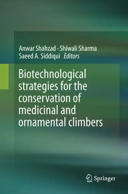 Biotechnological Strategies for the Conservation of Medicinal and Ornamental Climbers by Anwar Shahzad