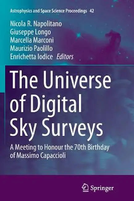 The Universe of Digital Sky Surveys: A Meeting to Honour the 70th Birthday of Massimo Capaccioli by Nicola R. Napolitano