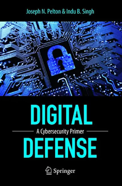 Digital Defense: A Cybersecurity Primer by Joseph Pelton