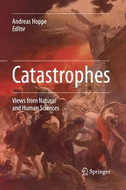 Catastrophes: Views from Natural and Human Sciences by Andreas Hoppe