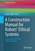 A Construction Manual for Robots' Ethical Systems: Requirements, Methods, Implementations by Robert Trappl