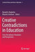Creative Contradictions in Education: Cross Disciplinary Paradoxes and Perspectives by Ronald A. Beghetto