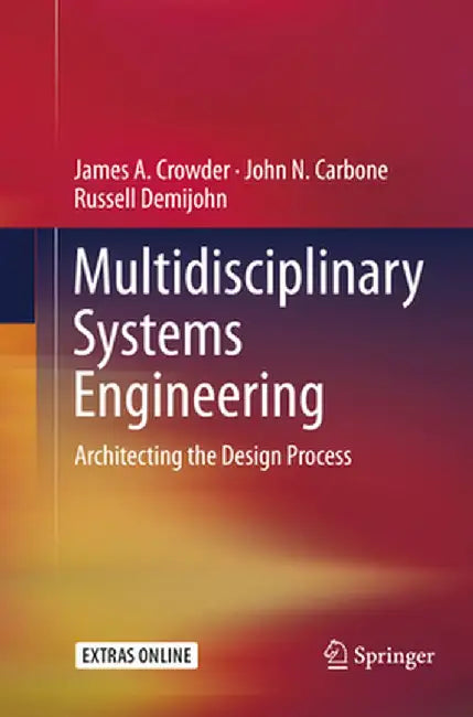 Multidisciplinary Systems Engineering: Architecting the Design Process by James A. Crowder