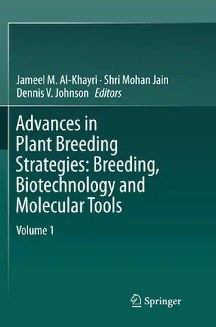 Advances in Plant Breeding Strategies, Volume 1: Breeding, Biotechnology and Molecular Tools by Jameel M. Al-Khayri