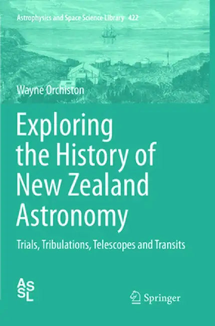 Exploring the History of New Zealand Astronomy: Trials, Tribulations, Telescopes and Transits by Wayne Orchiston