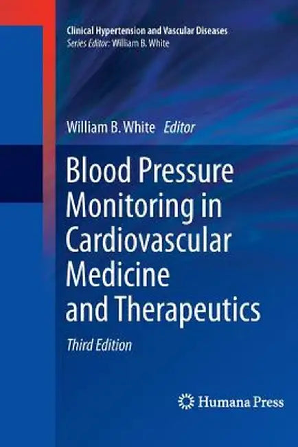 Blood Pressure Monitoring in Cardiovascular Medicine and Therapeutics by William B. White