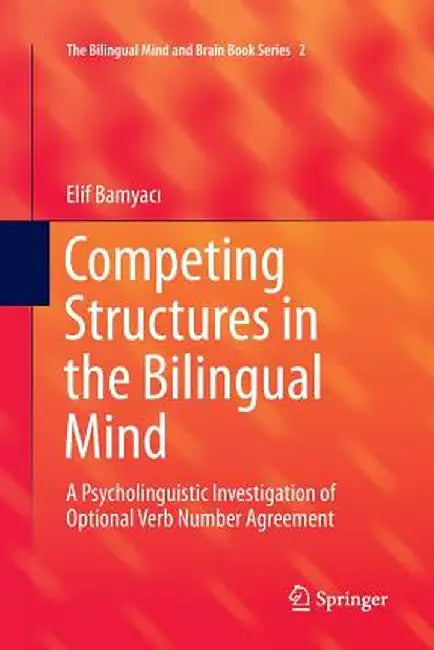 Competing Structures in the Bilingual Mind: A Psycholinguistic Investigation of Optional Verb Number Agreement by Elif Bamyacı