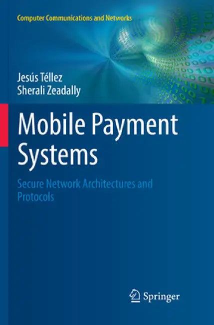 Mobile Payment Systems: Secure Network Architectures and Protocols by Jesús Téllez