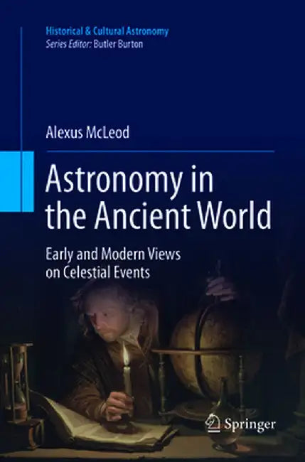 Astronomy in the Ancient World: Early and Modern Views on Celestial Events by Alexus McLeod