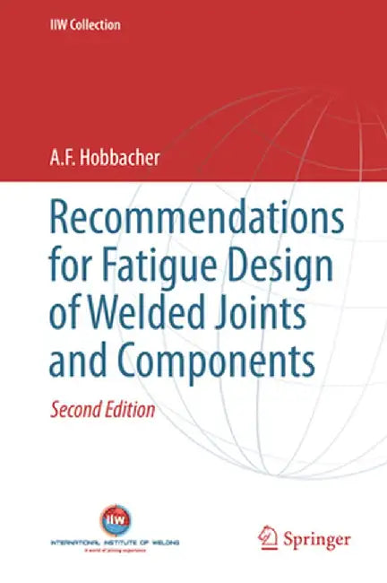 Recommendations for Fatigue Design of Welded Joints and Components by A. F. Hobbacher