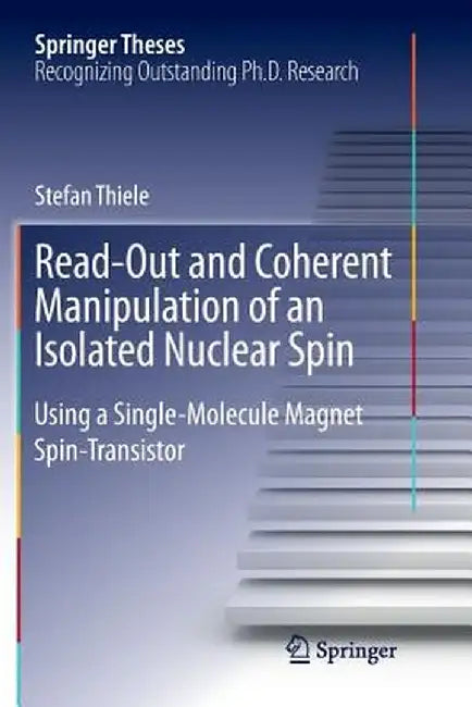 Read-Out and Coherent Manipulation of an Isolated Nuclear Spin: Using a Single-Molecule Magnet Spin-Transistor by Stefan Thiele