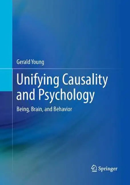 Unifying Causality and Psychology: Being, Brain, and Behavior by Gerald Young