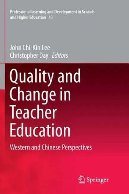 Quality and Change in Teacher Education: Western and Chinese Perspectives by John Chi-Kin Lee