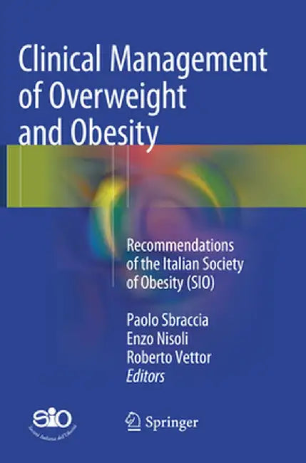 Clinical Management of Overweight and Obesity: Recommendations of the Italian Society of Obesity (SIO) by Paolo Sbraccia