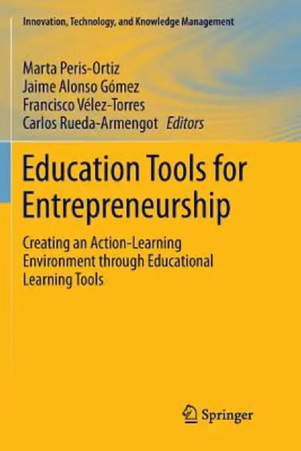 Education Tools for Entrepreneurship: Creating an Action-Learning Environment Through Educational Learning Tools by Marta Peris-Ortiz