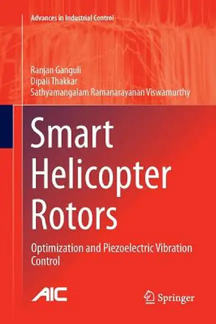 Smart Helicopter Rotors: Optimization and Piezoelectric Vibration Control by Ranjan Ganguli