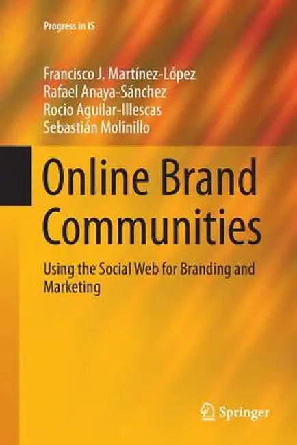 Online Brand Communities: Using the Social Web for Branding and Marketing by Francisco J. Martínez-López