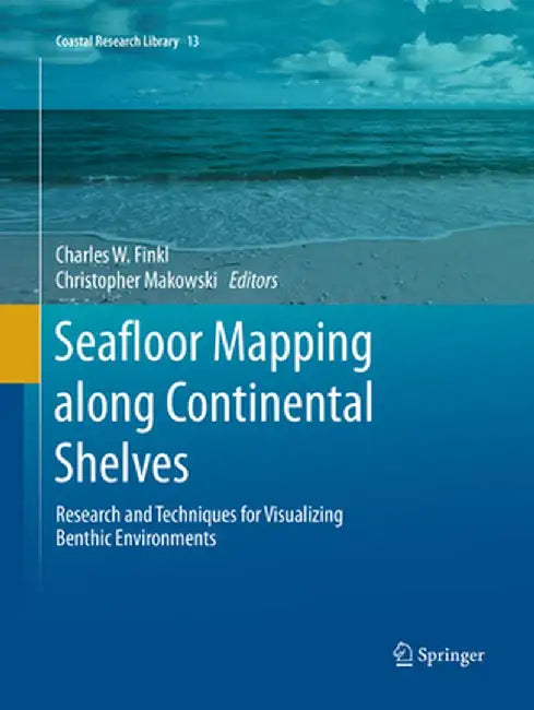 Seafloor Mapping Along Continental Shelves: Research and Techniques for Visualizing Benthic Environments by Charles W. Finkl