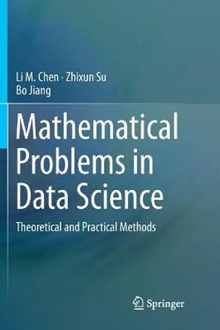 Mathematical Problems in Data Science: Theoretical and Practical Methods by Li M. Chen
