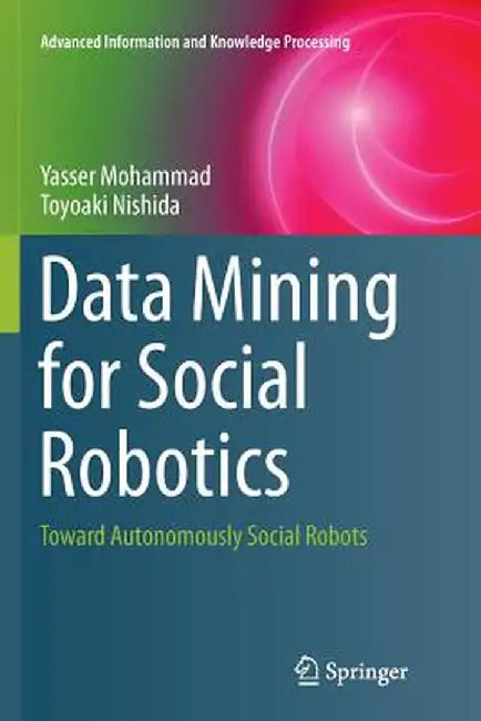 Data Mining for Social Robotics: Toward Autonomously Social Robots by Yasser Mohammad