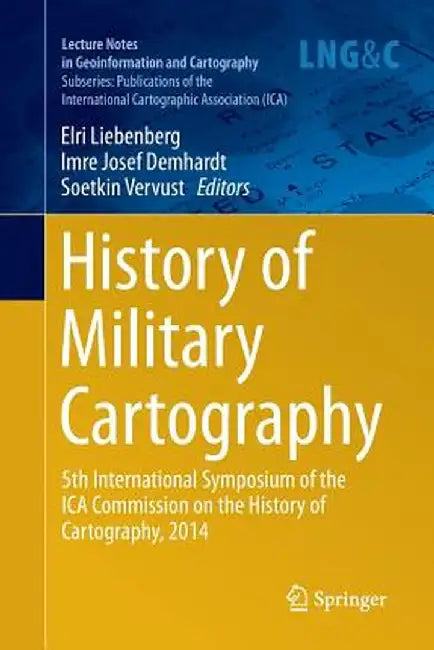 History of Military Cartography: 5th International Symposium of the Ica Commission on the History of Cartography, 2014 by Elri Liebenberg