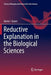 Reductive Explanation in the Biological Sciences by Marie I. Kaiser