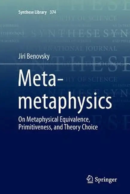 Meta-Metaphysics: On Metaphysical Equivalence, Primitiveness, and Theory Choice by Jiri Benovsky