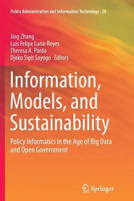 Information, Models, and Sustainability: Policy Informatics in the Age of Big Data and Open Government by Jing Zhang