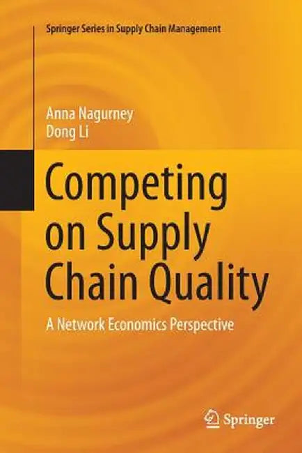 Competing on Supply Chain Quality: A Network Economics Perspective by Anna Nagurney