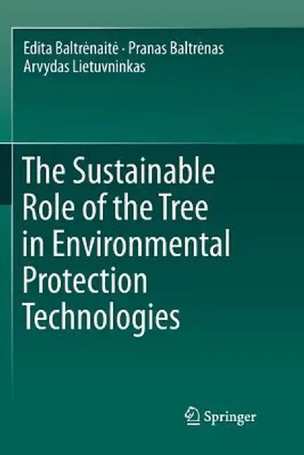 The Sustainable Role of the Tree in Environmental Protection Technologies by Edita Baltrenaite