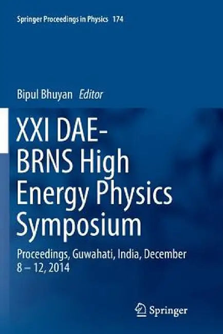 XXI Dae-Brns High Energy Physics Symposium: Proceedings, Guwahati, India, December 8 - 12, 2014 by Bipul Bhuyan