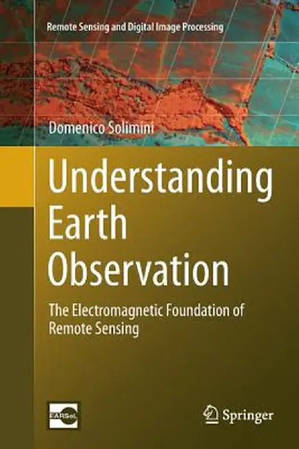 Understanding Earth Observation: The Electromagnetic Foundation of Remote Sensing by Domenico Solimini