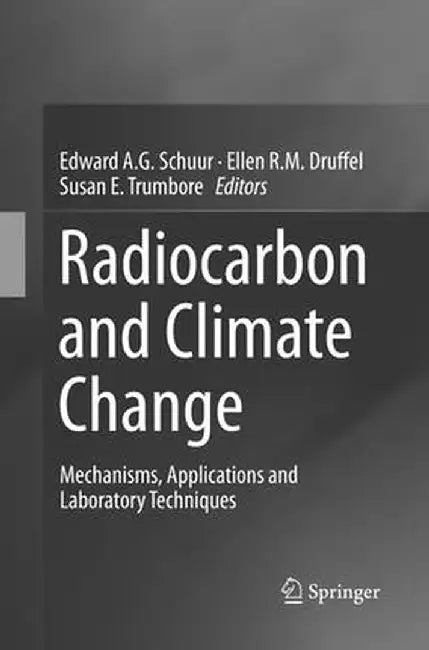 Radiocarbon and Climate Change: Mechanisms, Applications and Laboratory Techniques by Edward A. G. Schuur