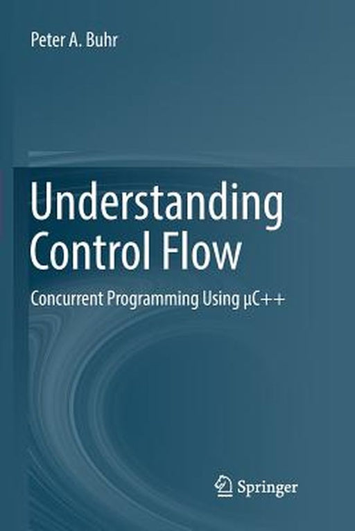 Understanding Control Flow: Concurrent Programming Using μc++ by Peter A. Buhr