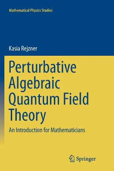 Perturbative Algebraic Quantum Field Theory: An Introduction for Mathematicians by Kasia Rejzner