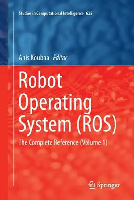 Robot Operating System (Ros): The Complete Reference (Volume 1) by Anis Koubaa