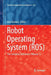 Robot Operating System (Ros): The Complete Reference (Volume 1) by Anis Koubaa