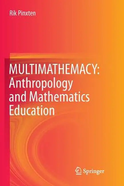 Multimathemacy: Anthropology and Mathematics Education by Rik Pinxten