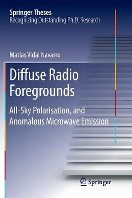 Diffuse Radio Foregrounds: All-Sky Polarisation, and Anomalous Microwave Emission by Matias Vidal Navarro