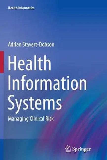 Health Information Systems: Managing Clinical Risk by Adrian Stavert-Dobson