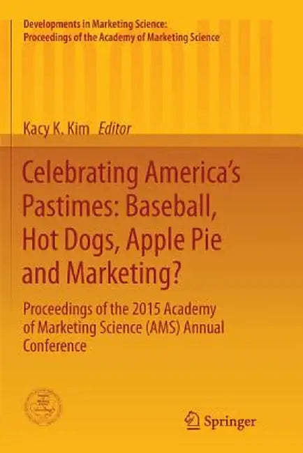 Celebrating America's Pastimes: Baseball, Hot Dogs, Apple Pie and Marketing?: Proceedings of the 2015 Academy of Marketing Science (Ams) Annual Confer by Kacy Kyungok Kim