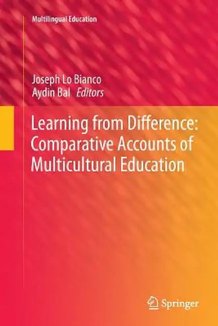 Learning from Difference: Comparative Accounts of Multicultural Education by Joseph Lo Bianco