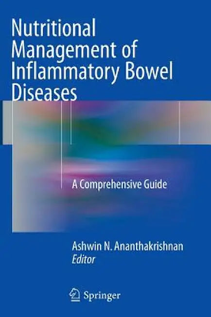 Nutritional Management of Inflammatory Bowel Diseases: A Comprehensive Guide by Ashwin N. Ananthakrishnan