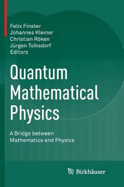 Quantum Mathematical Physics: A Bridge Between Mathematics and Physics by Felix Finster