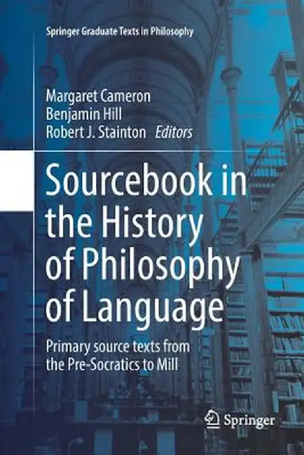 Sourcebook in the History of Philosophy of Language: Primary Source Texts from the Pre-Socratics to Mill by Margaret Cameron