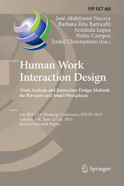 Human Work Interaction Design: Analysis and Interaction Design Methods for Pervasive and Smart Workplaces: 4th Ifip 13.6 Working Conference, Hwid 2015 by José Abdelnour-Nocera