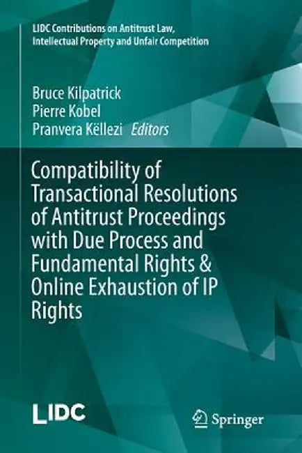 Compatibility of Transactional Resolutions of Antitrust Proceedings with Due Process and Fundamental Rights & Online Exhaustion of IP Rights by Bruce Kilpatrick