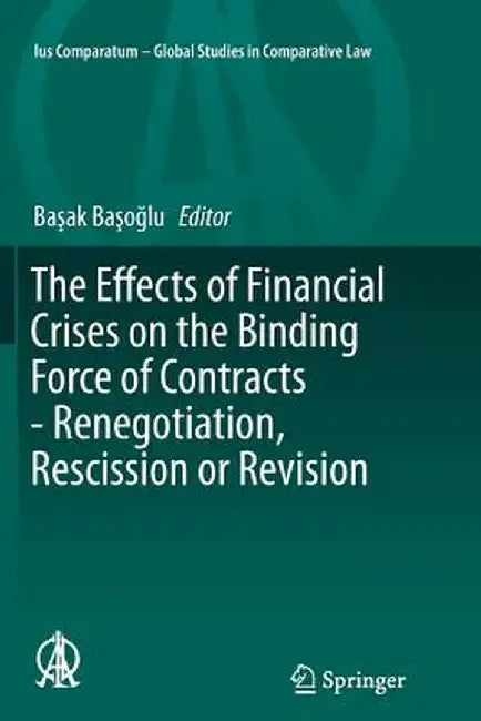 The Effects of Financial Crises on the Binding Force of Contracts - Renegotiation, Rescission or Revision by Başak Başoğlu
